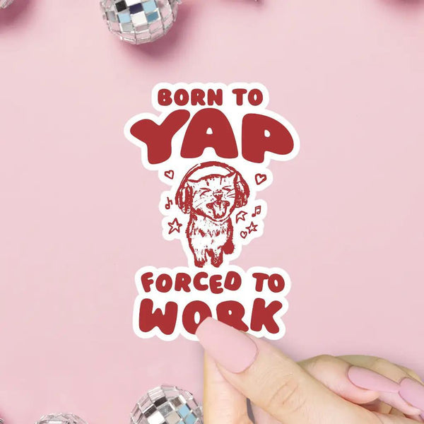 Born To Yap Forced To Work Sticker, Funny Meme, Trendy