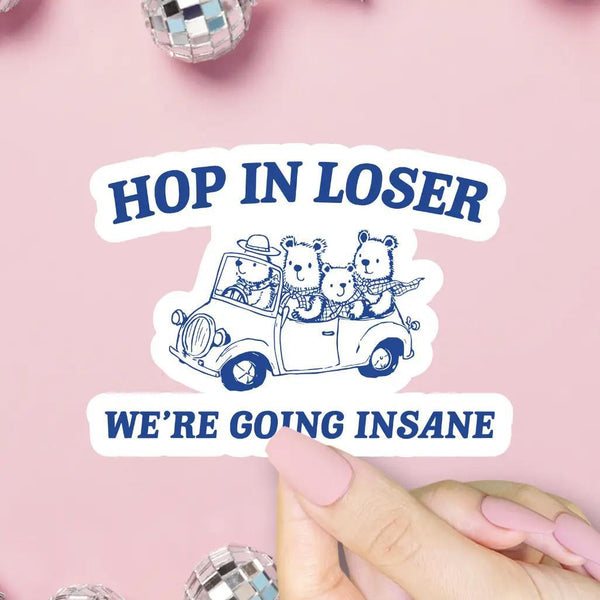 Hop In Loser We're Going Insane Sticker, Funny Meme, Trendy